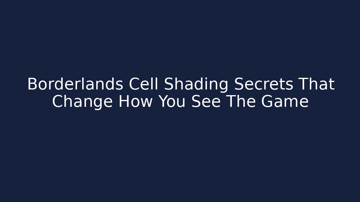 Borderlands Cell Shading Secrets That Change How You See The Game