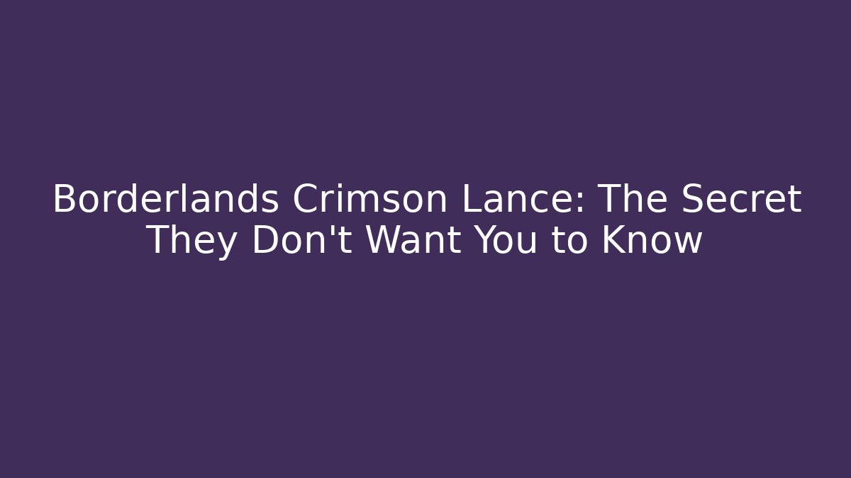 Borderlands Crimson Lance: The Secret They Don’t Want You to Know
