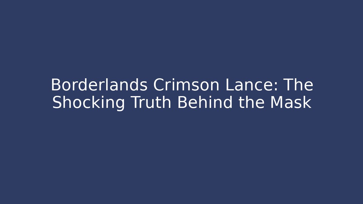 Borderlands Crimson Lance: The Shocking Truth Behind the Mask
