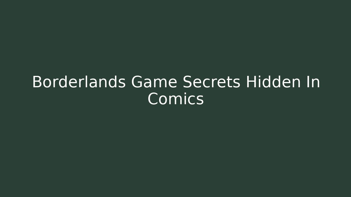 Borderlands Game Secrets Hidden In Comics