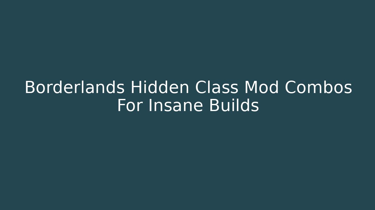 Borderlands Hidden Class Mod Combos For Insane Builds