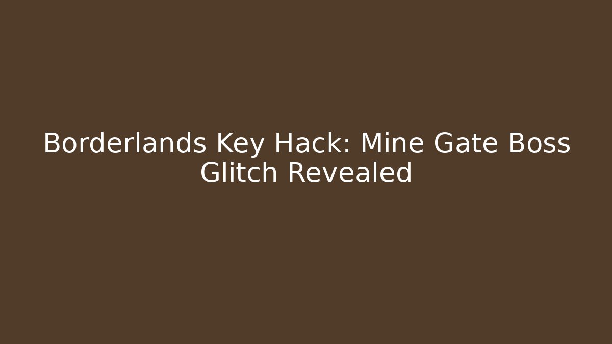 Borderlands Key Hack: Mine Gate Boss Glitch Revealed