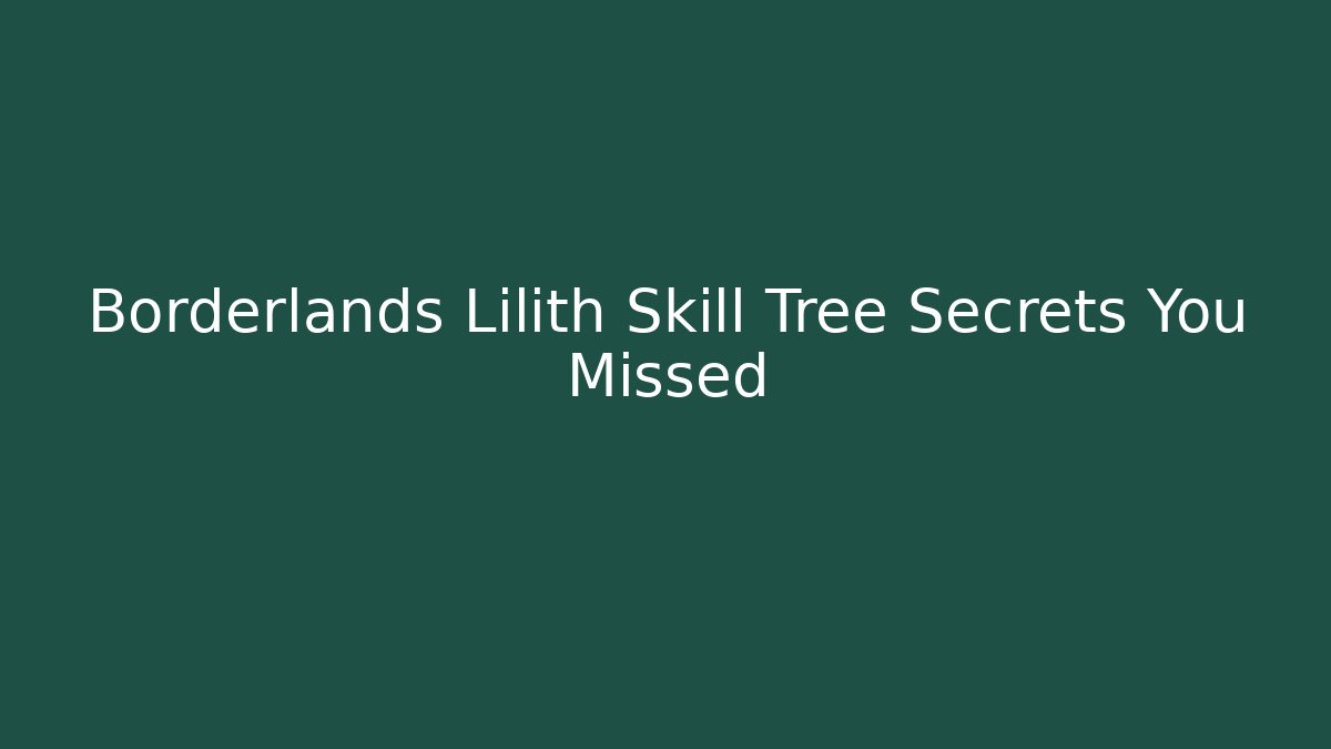 Borderlands Lilith Skill Tree Secrets You Missed