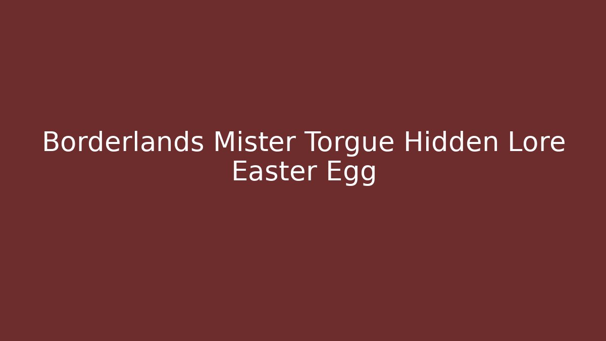 Borderlands Mister Torgue Hidden Lore Easter Egg