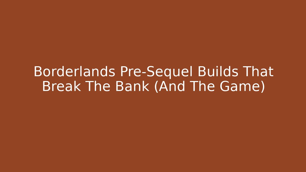 Borderlands Pre-Sequel Builds That Break The Bank (And The Game)