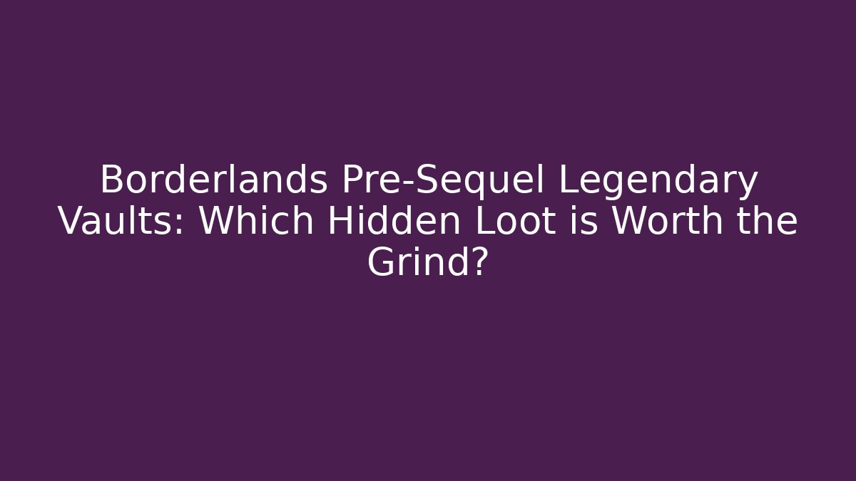 Borderlands Pre-Sequel Legendary Vaults: Which Hidden Loot is Worth the Grind?