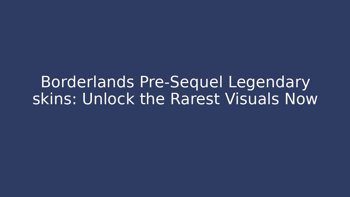 Borderlands Pre-Sequel Legendary skins: Unlock the Rarest Visuals Now - Critter Realm