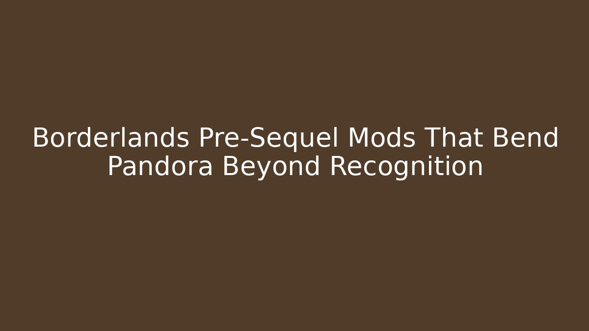 Borderlands Pre-Sequel Mods That Bend Pandora Beyond Recognition