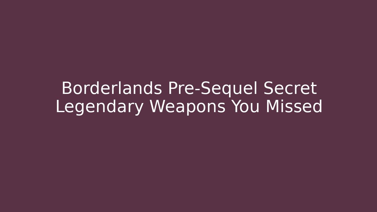 Borderlands Pre-Sequel Secret Legendary Weapons You Missed