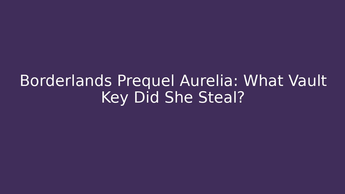 Borderlands Prequel Aurelia: What Vault Key Did She Steal?