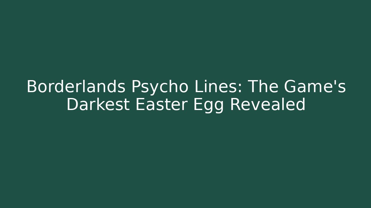 Borderlands Psycho Lines: The Game's Darkest Easter Egg Revealed