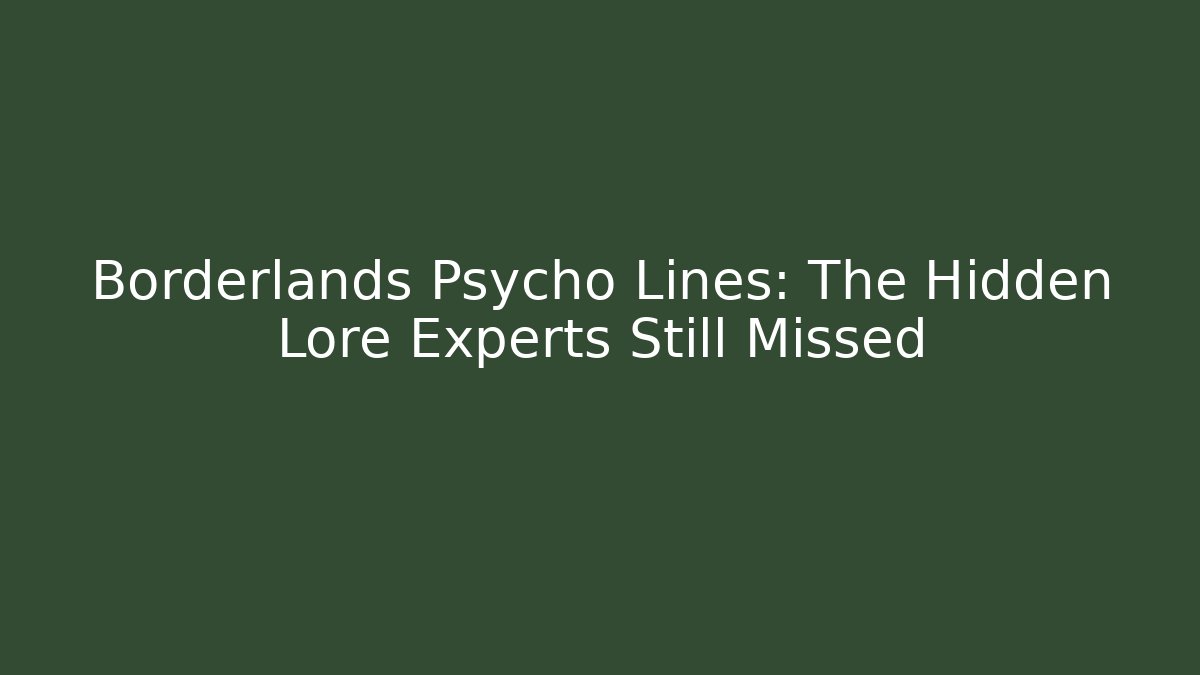 Borderlands Psycho Lines: The Hidden Lore Experts Still Missed