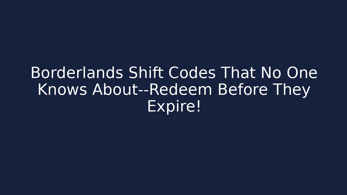 Borderlands Shift Codes That No One Knows About—Redeem Before They Expire!