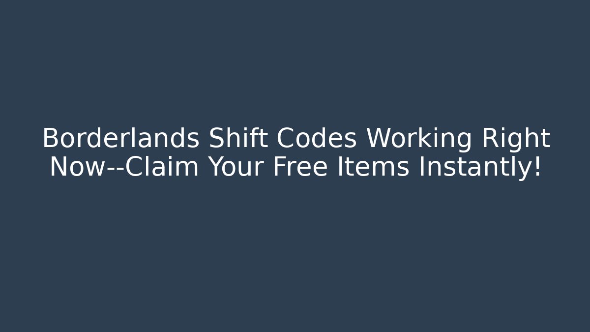 Borderlands Shift Codes Working Right Now—Claim Your Free Items Instantly!