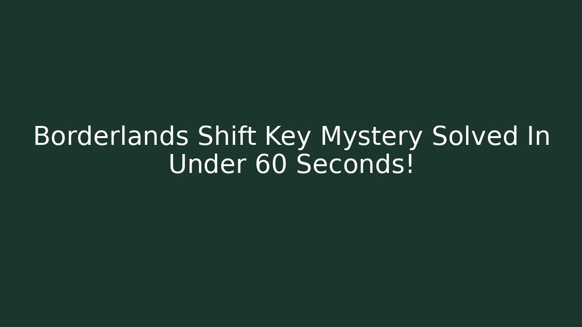 Borderlands Shift Key Mystery Solved In Under 60 Seconds! - Critter Realm
