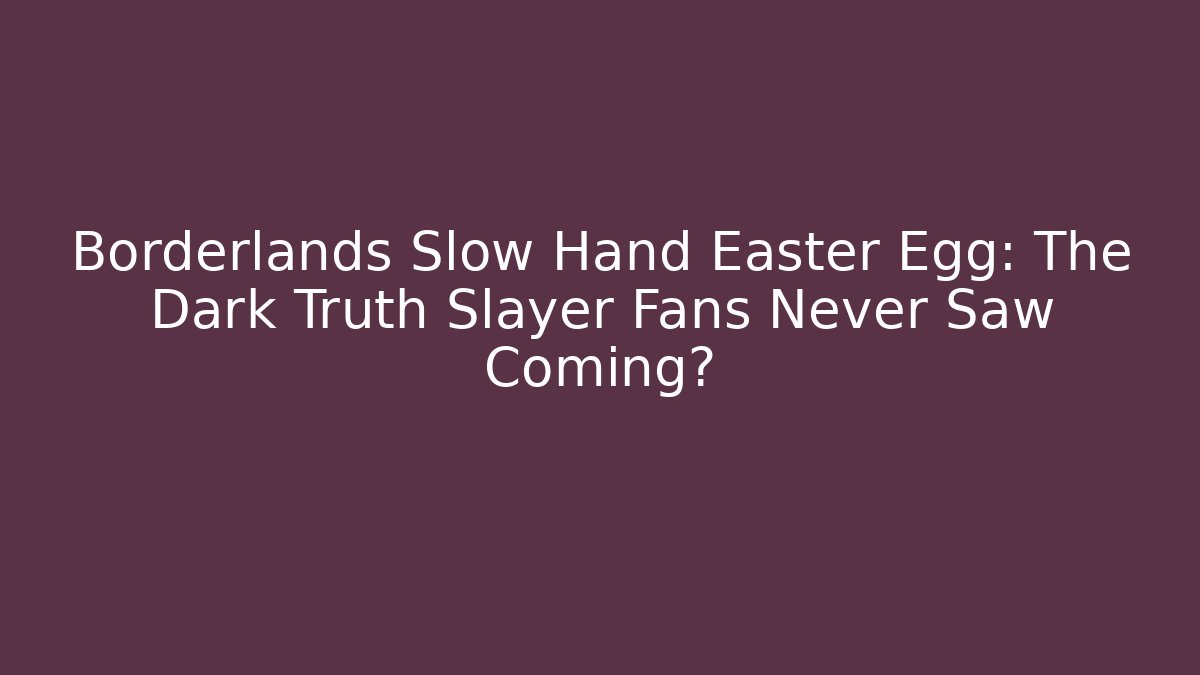 Borderlands Slow Hand Easter Egg: The Dark Truth Slayer Fans Never Saw Coming?