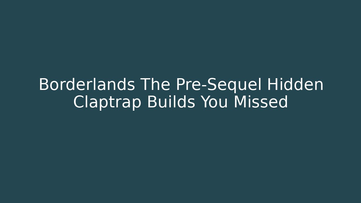 Borderlands The Pre-Sequel Hidden Claptrap Builds You Missed - Critter Realm