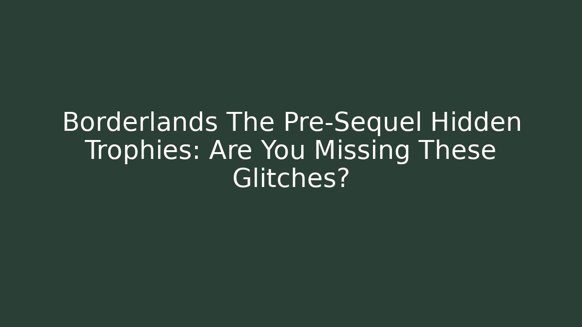Borderlands The Pre-Sequel Hidden Trophies: Are You Missing These Glitches? - Critter Realm