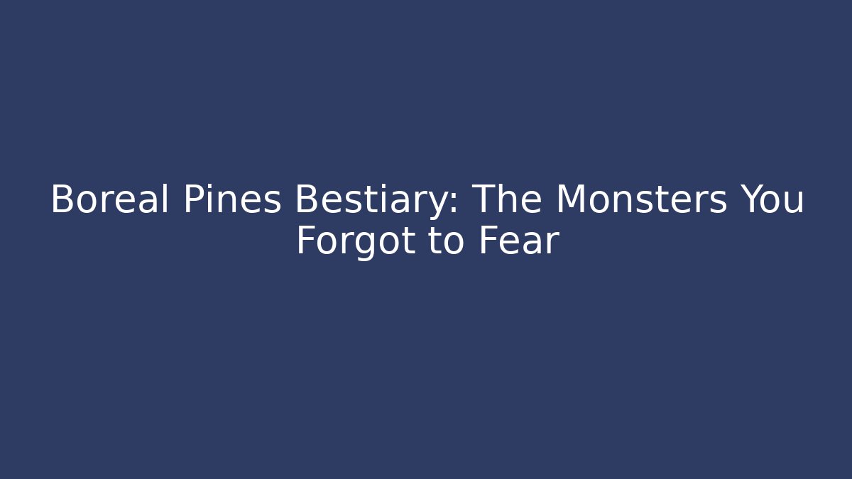 Boreal Pines Bestiary: The Monsters You Forgot to Fear - Critter Realm