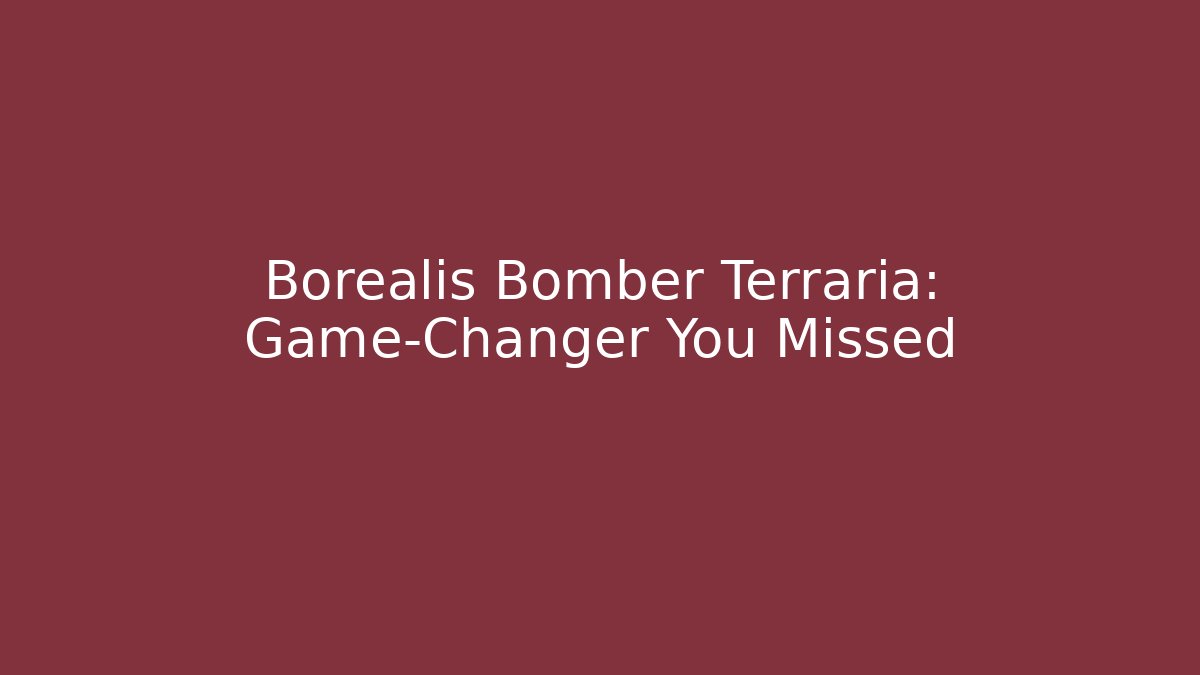 Borealis Bomber Terraria: Game-Changer You Missed