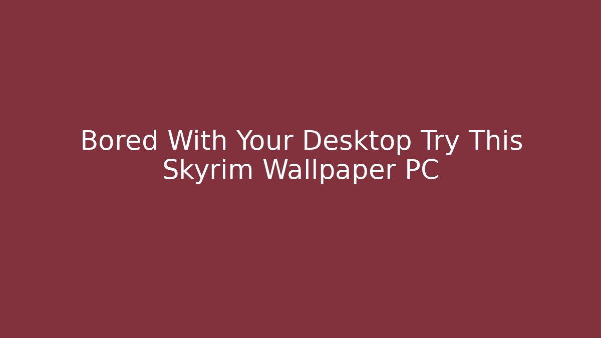 Bored With Your Desktop Try This Skyrim Wallpaper PC