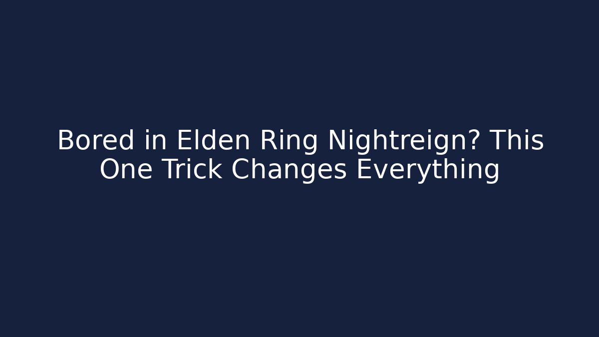 Bored in Elden Ring Nightreign? This One Trick Changes Everything