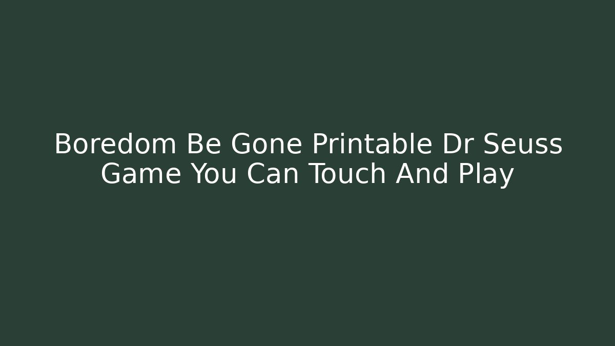 Boredom Be Gone Printable Dr Seuss Game You Can Touch And Play