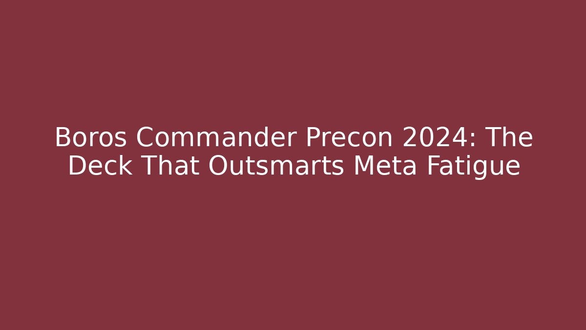 Boros Commander Precon 2024: The Deck That Outsmarts Meta Fatigue