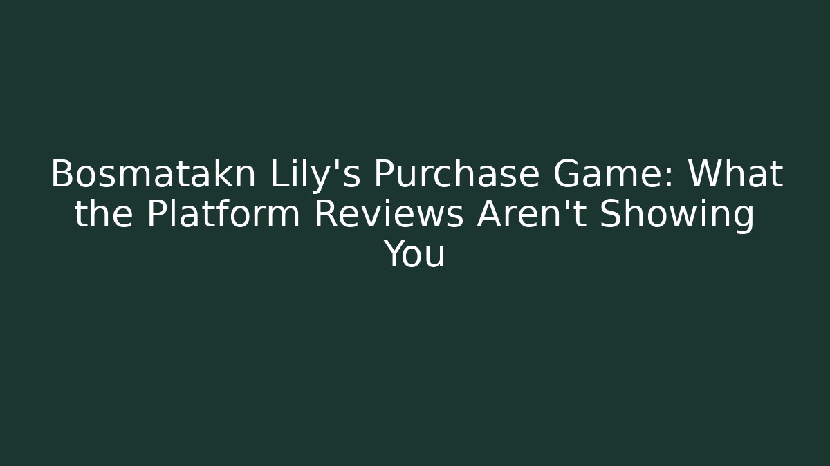Bosmatakn Lily’s Purchase Game: What the Platform Reviews Aren’t Showing You