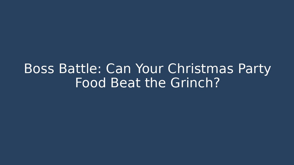 Boss Battle: Can Your Christmas Party Food Beat the Grinch?
