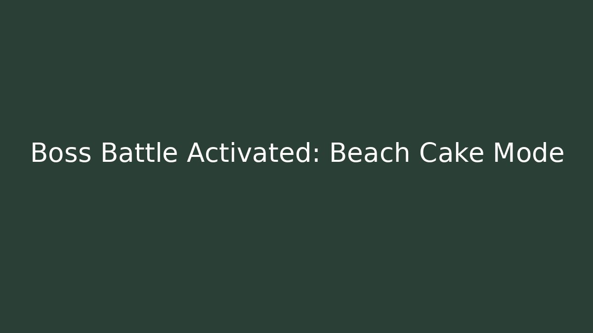 Boss Battle Activated: Beach Cake Mode