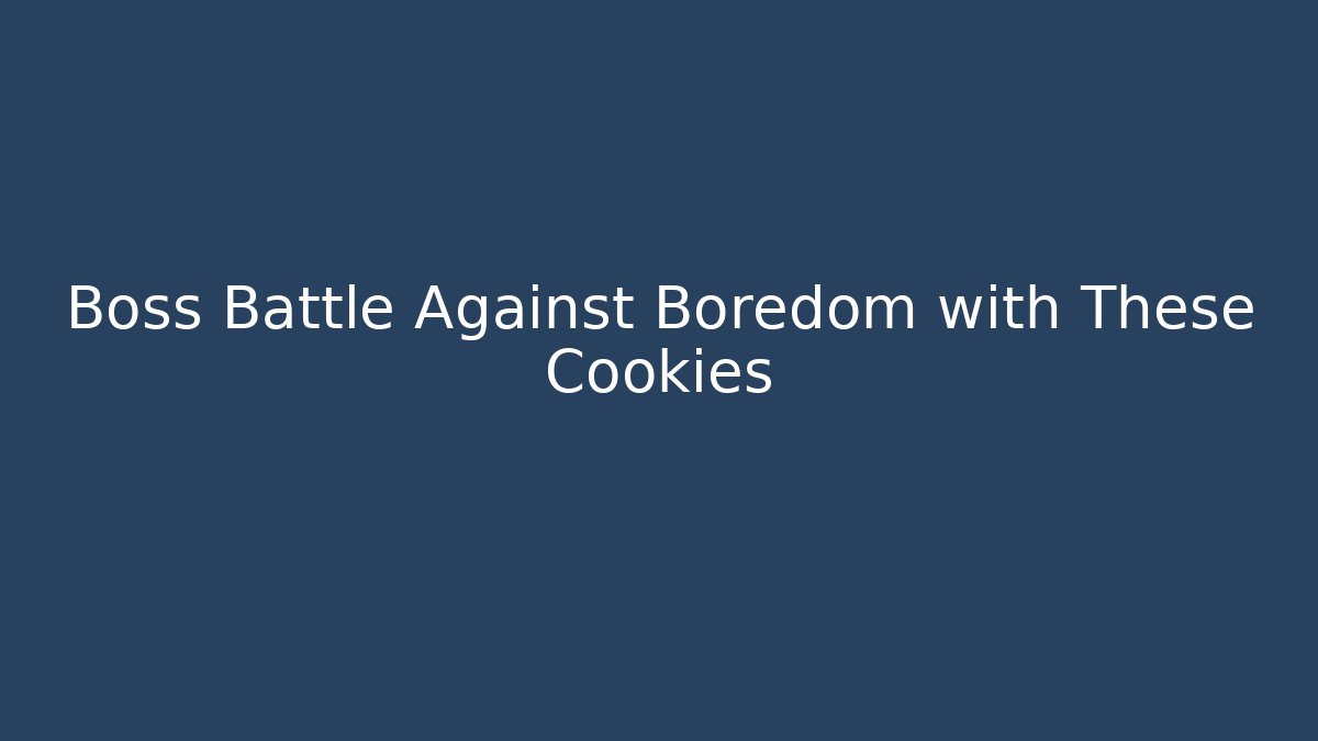 Boss Battle Against Boredom with These Cookies