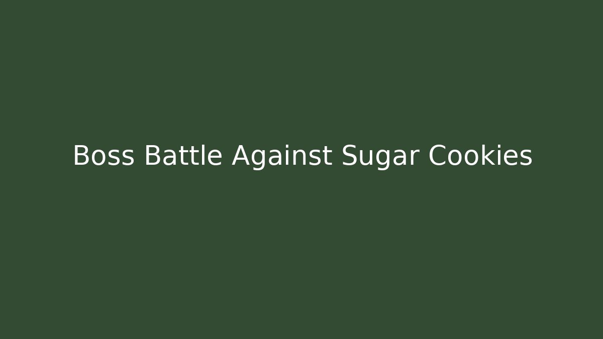 Boss Battle Against Sugar Cookies