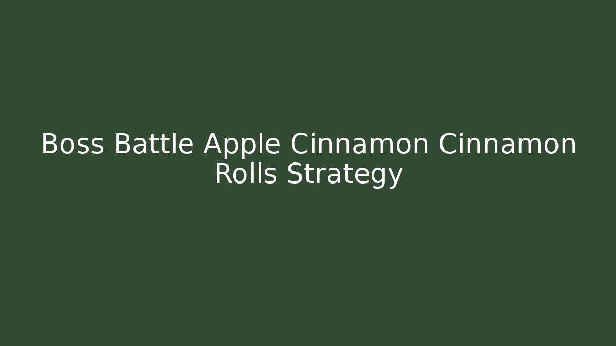 Boss Battle Apple Cinnamon Cinnamon Rolls Strategy