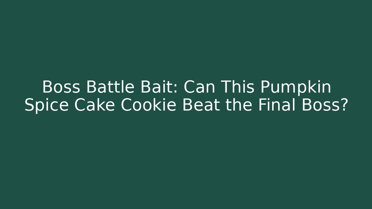Boss Battle Bait: Can This Pumpkin Spice Cake Cookie Beat the Final Boss?