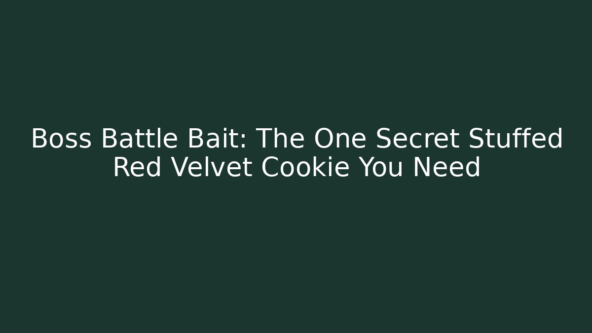 Boss Battle Bait: The One Secret Stuffed Red Velvet Cookie You Need