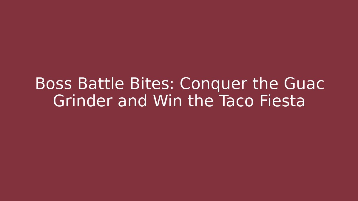 Boss Battle Bites: Conquer the Guac Grinder and Win the Taco Fiesta
