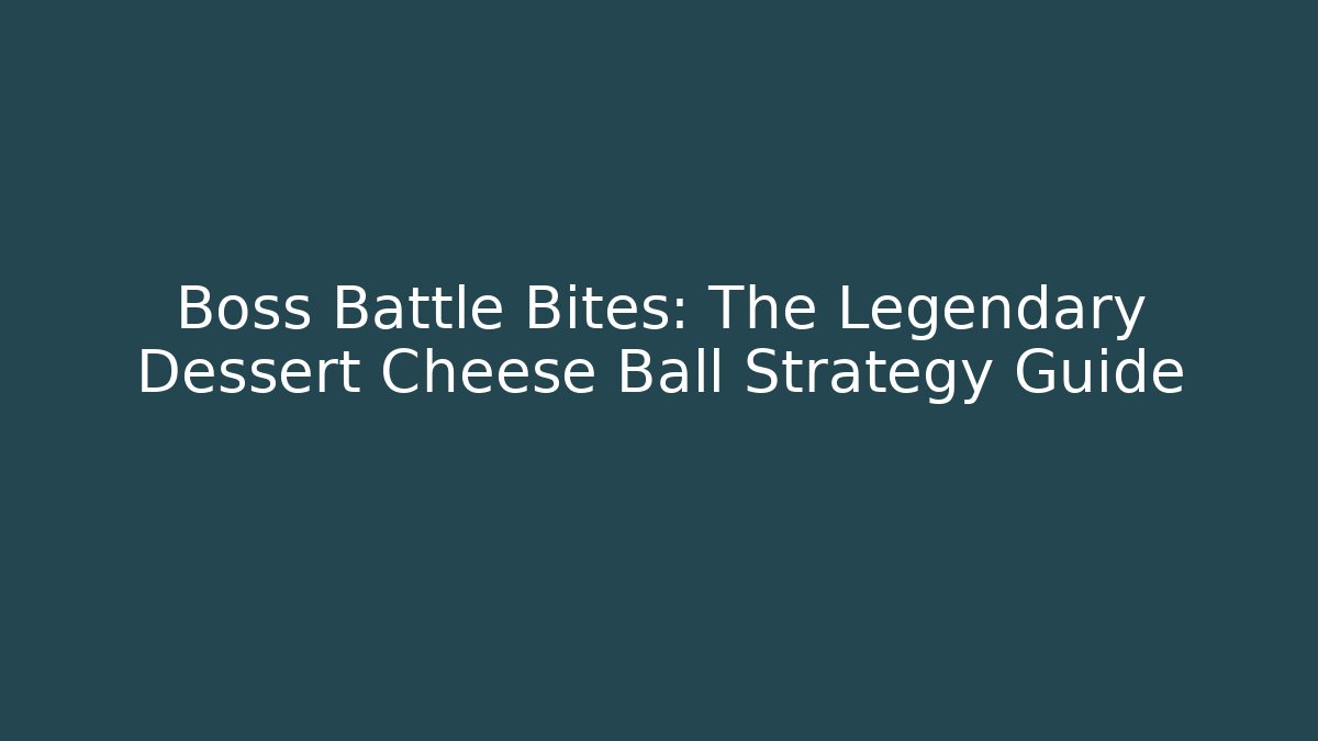 Boss Battle Bites: The Legendary Dessert Cheese Ball Strategy Guide