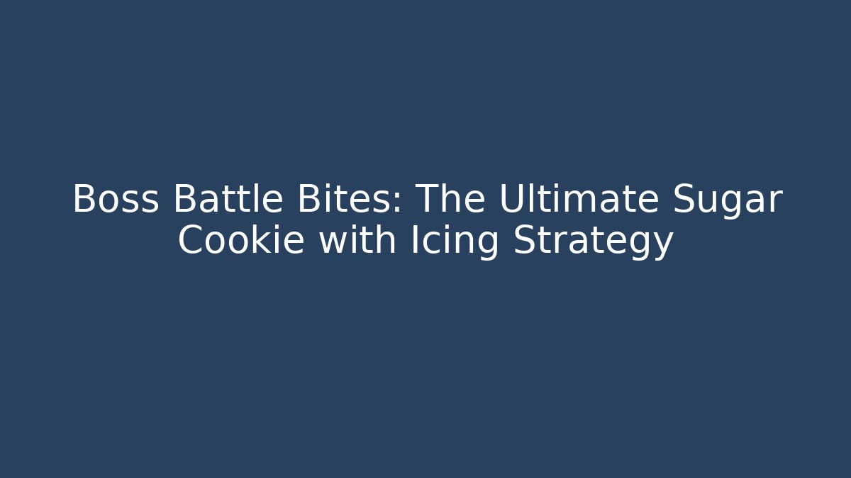 Boss Battle Bites: The Ultimate Sugar Cookie with Icing Strategy