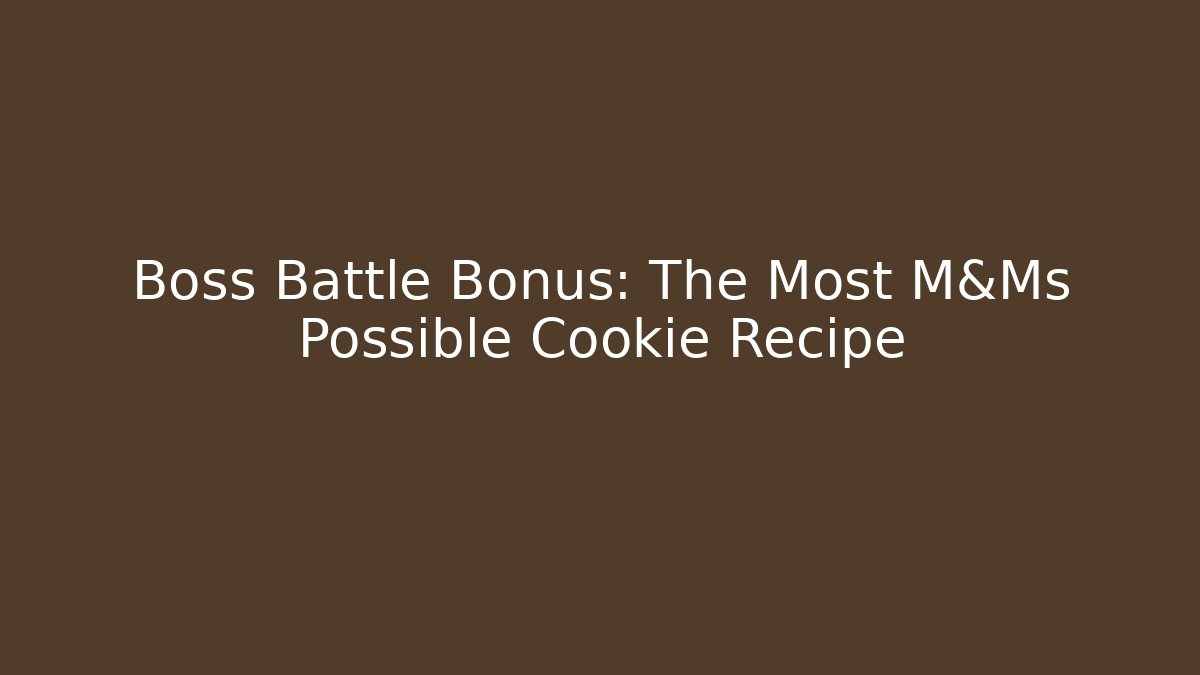 Boss Battle Bonus: The Most M&Ms Possible Cookie Recipe
