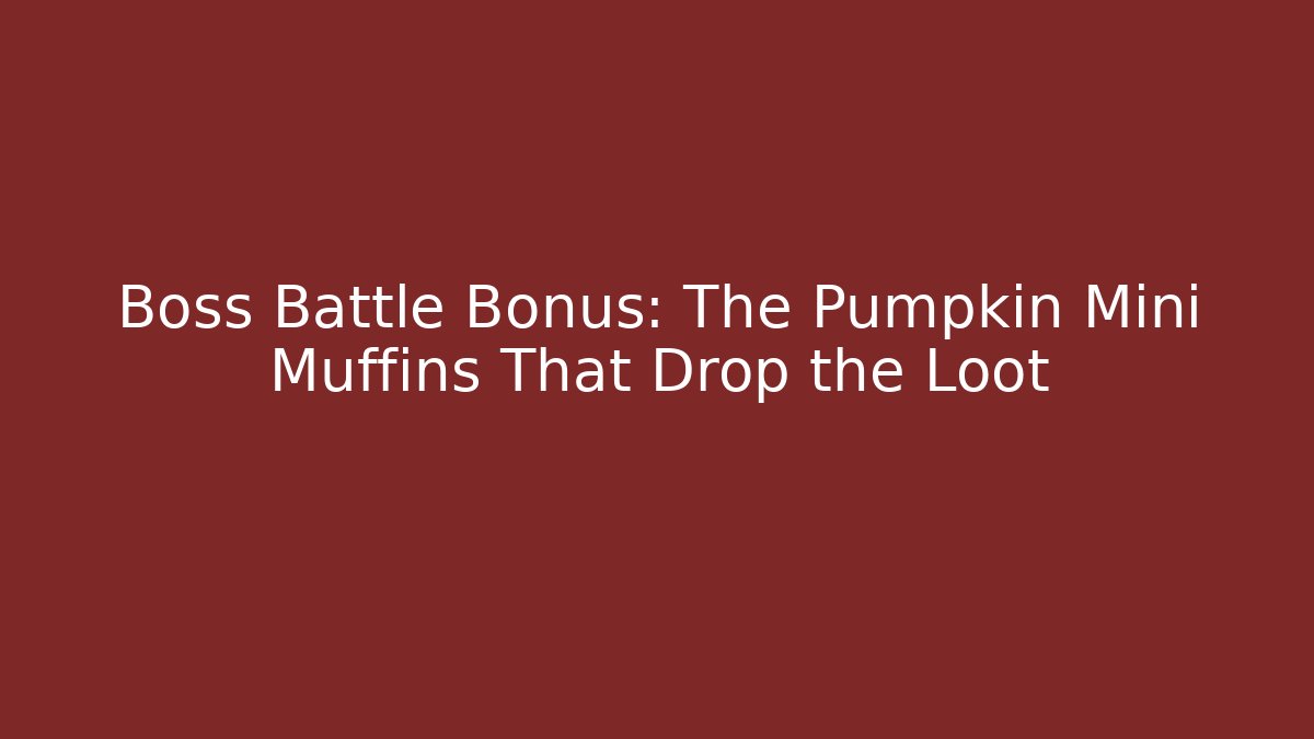 Boss Battle Bonus: The Pumpkin Mini Muffins That Drop the Loot