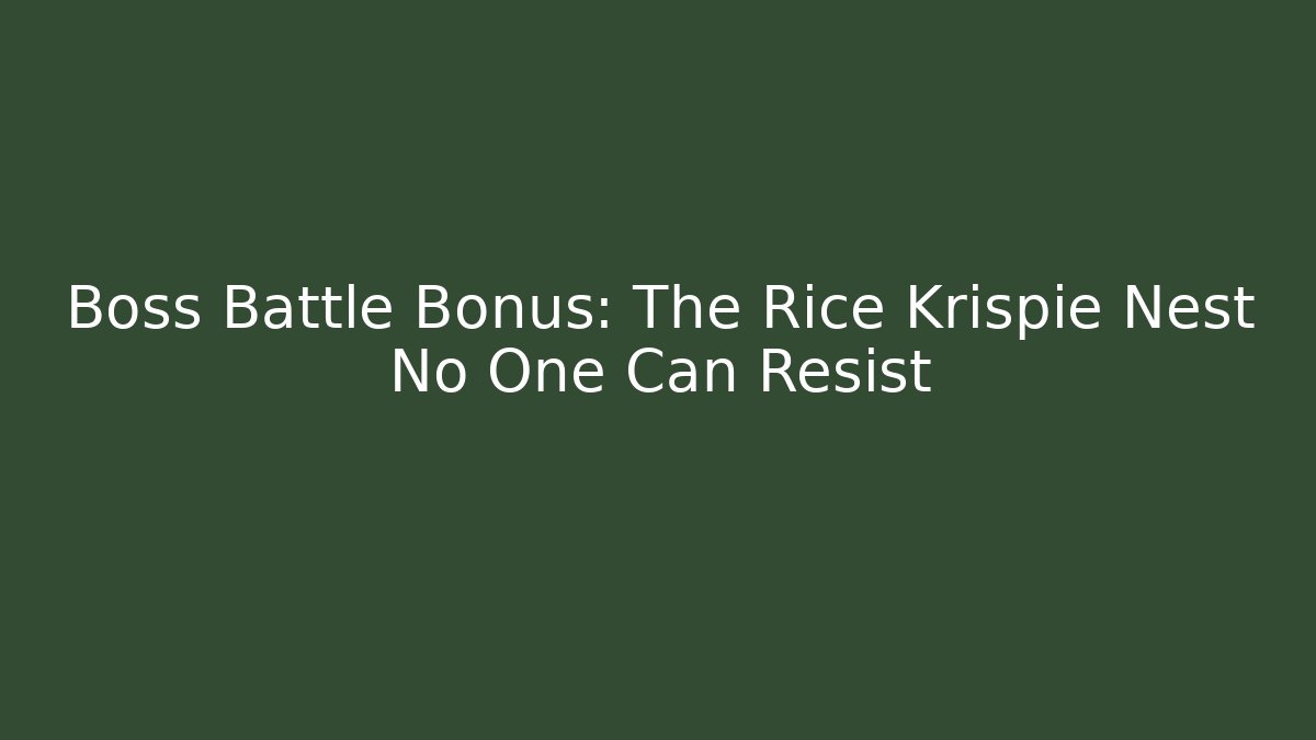 Boss Battle Bonus: The Rice Krispie Nest No One Can Resist