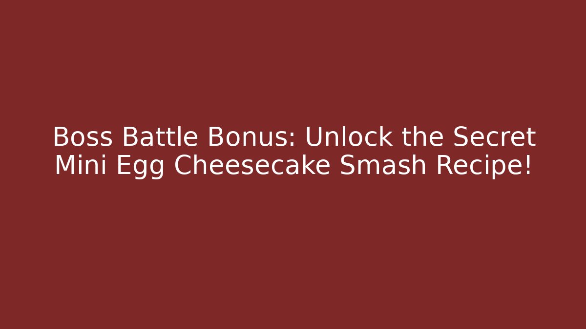 Boss Battle Bonus: Unlock the Secret Mini Egg Cheesecake Smash Recipe!