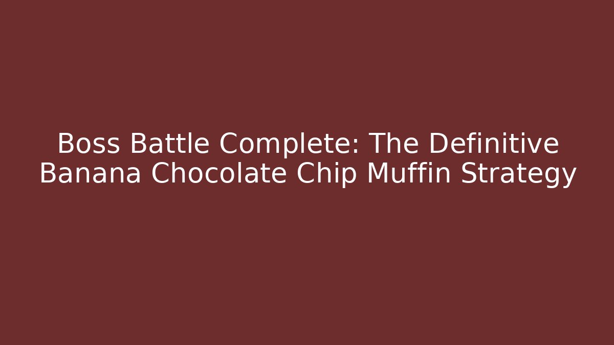 Boss Battle Complete: The Definitive Banana Chocolate Chip Muffin Strategy