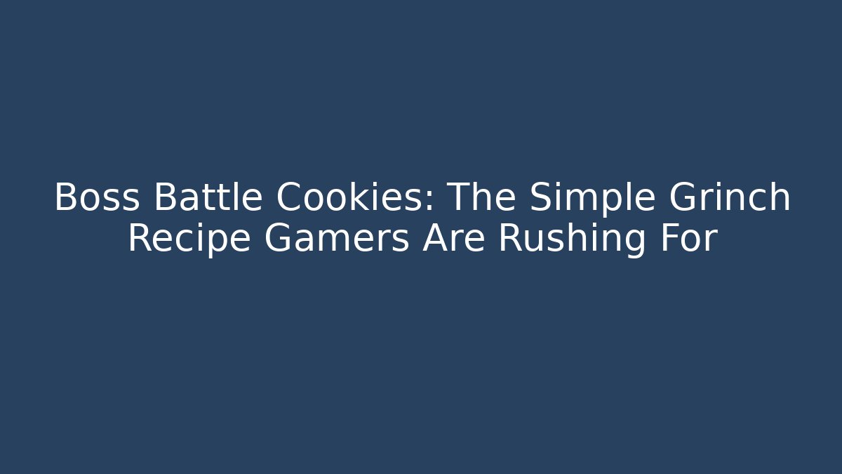 Boss Battle Cookies: The Simple Grinch Recipe Gamers Are Rushing For