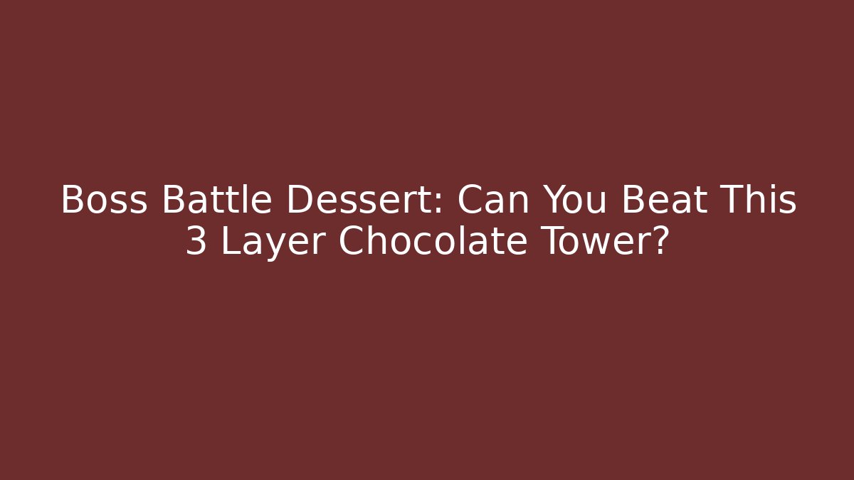 Boss Battle Dessert: Can You Beat This 3 Layer Chocolate Tower?