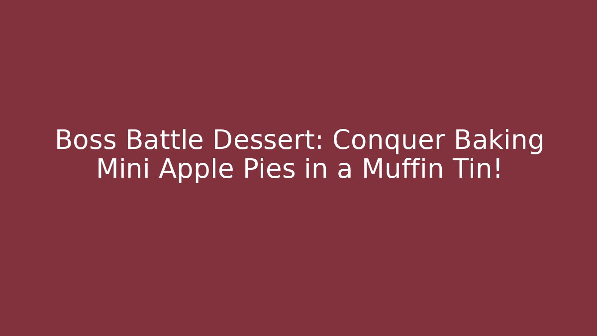 Boss Battle Dessert: Conquer Baking Mini Apple Pies in a Muffin Tin!