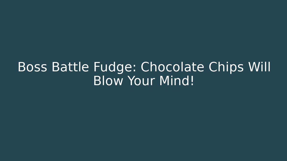 Boss Battle Fudge: Chocolate Chips Will Blow Your Mind!