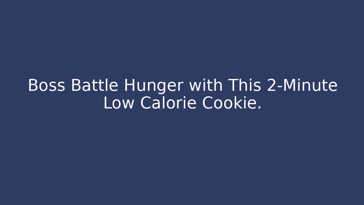 Boss Battle Hunger with This 2-Minute Low Calorie Cookie.