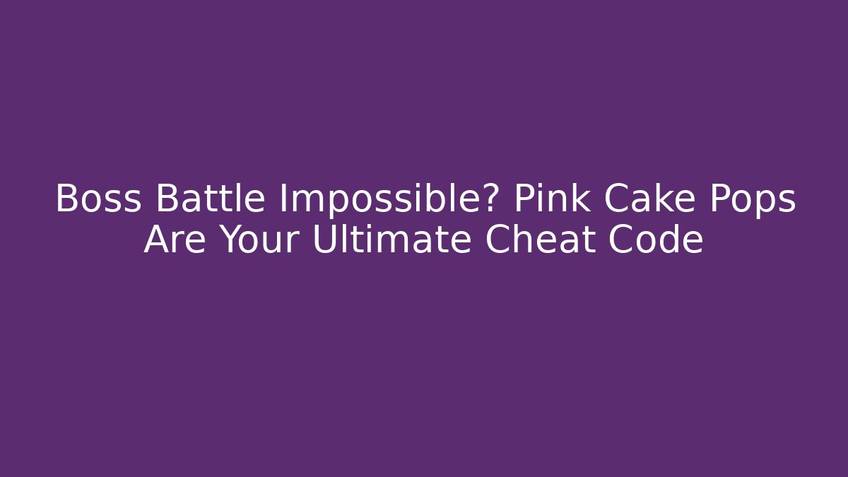 Boss Battle Impossible? Pink Cake Pops Are Your Ultimate Cheat Code